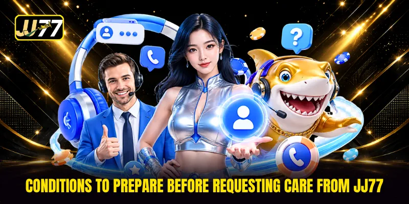 Conditions to prepare before requesting care from JJ77