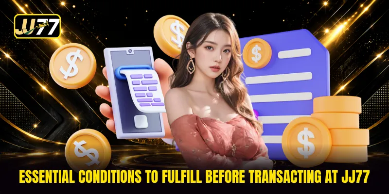 Essential conditions to fulfill before transacting at JJ77