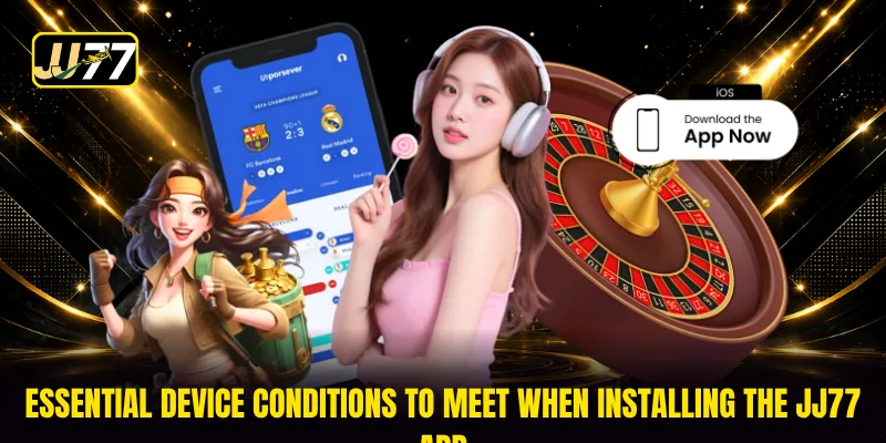 Essential device conditions to meet when installing the JJ77 app