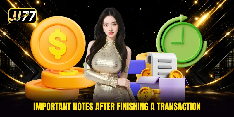 Important notes after finishing a transaction