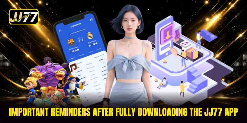 Important reminders after fully downloading the JJ77 app