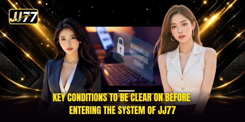 Key conditions to be clear on before entering the system of JJ77