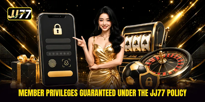 Member privileges guaranteed under the JJ77 policy